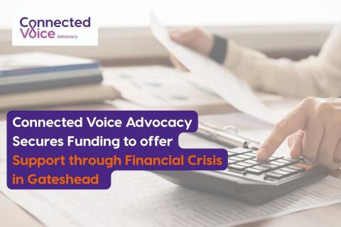 A faded image of someone using a calculator, the overlaid text reads 'Connected Voice Advocacy Secures Funding to offer Support through Financial Crisis' 